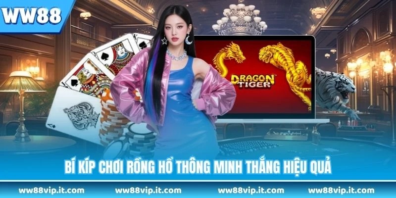 Rồng Hổ WW88 - Trò Chơi Bài Nhanh Thắng Lớn Dễ Dàng Bí kíp chơi rồng hổ thông minh thắng hiệu quả