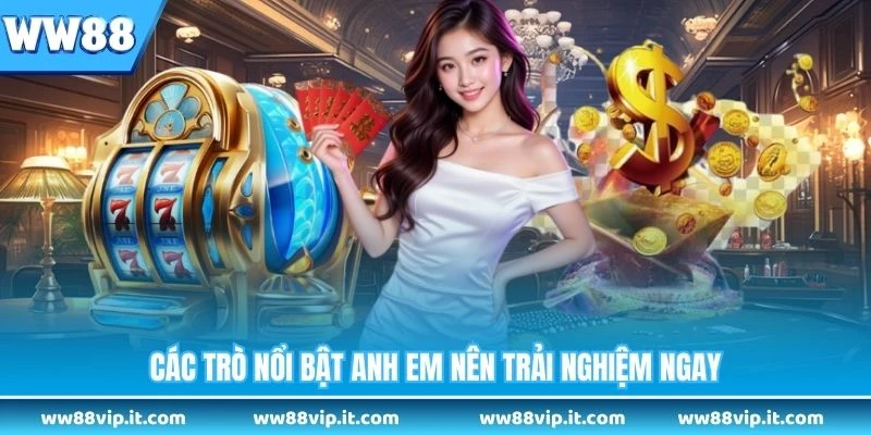 Slot Game WW88 - Trải Nghiệm Vòng Quay Thưởng Hấp Dẫn Các trò nổi bật anh em nên trải nghiệm ngay