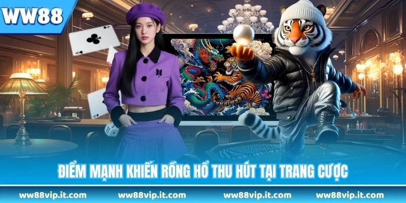 Rồng Hổ WW88 - Trò Chơi Bài Nhanh Thắng Lớn Dễ Dàng Điểm mạnh khiến rồng hổ thu hút tại trang cược