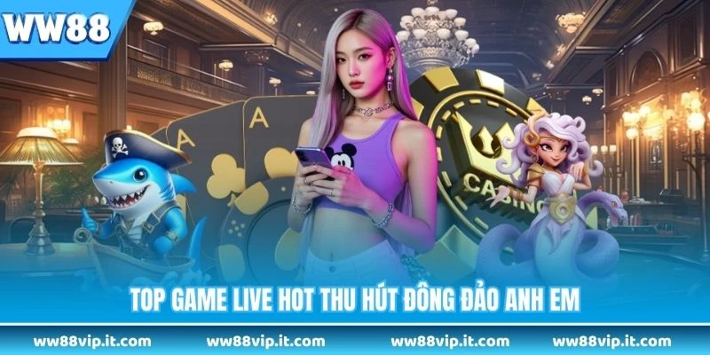 Live Casino WW88 - Tận Hưởng Sòng Bạc Trực Tiếp Đỉnh Cao Top game live hot thu hút đông đảo anh em