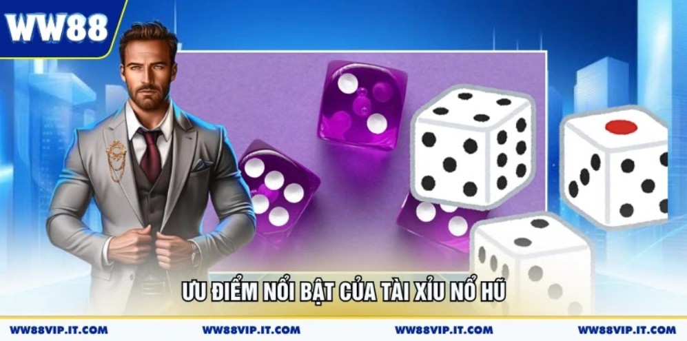 Tài Xỉu Nổ Hũ Uy Tín - Trải Nghiệm Cá Cược Đỉnh Cao Ưu điểm nổi bật của tài xỉu nổ hũ