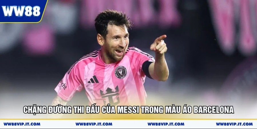 Lionel Messi Cùng Chặng Đường Bóng Đá Siêu Đỉnh Cao Chặng đường thi đấu của Messi trong màu áo Barcelona