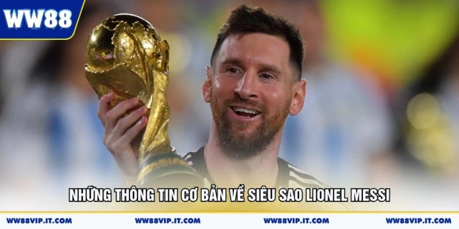 Lionel Messi Cùng Chặng Đường Bóng Đá Siêu Đỉnh Cao Những thông tin cơ bản về siêu sao Lionel Messi