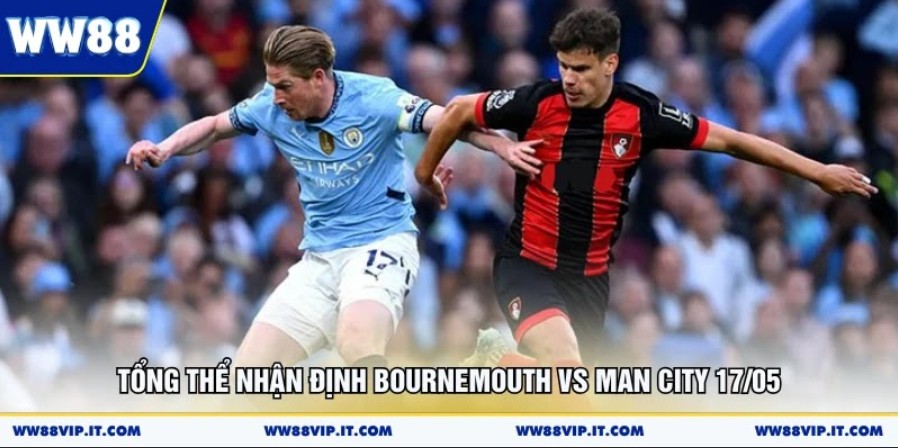 Nhận Định Bournemouth Vs Man City 17/05 Hấp Dẫn Nhất Tổng thể nhận định Bournemouth vs Man City 17/05